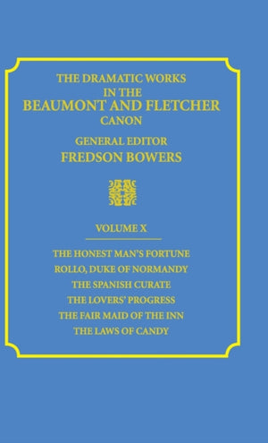 Dramatic Works in the Beaumont and Fletcher Canon: Volume 10, The Honest Man's Fortune, Rollo, Duke of Normandy, The Spanish Curate, The Lover's Progress, The Fair Maid of the Inn, The Laws of Candy