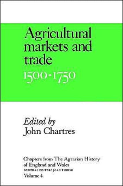 Book cover of: Chapters from The Agrarian History of England and Wales: Volume 4, Agricultural Markets and Trade, 1500–1750. By: John Chartres