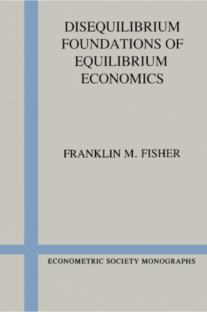 Disequilibrium Foundations of Equilibrium Economics