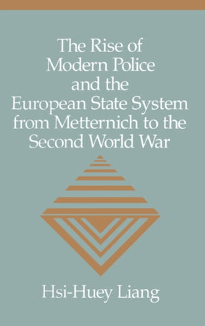 The Rise of Modern Police and the European State System from Metternich to the Second World War
