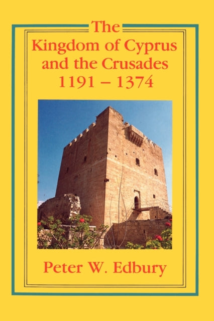 Book cover of: Kingdom of Cyprus and the Crusades, 1191–1374. By: Peter W. Edbury