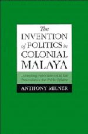 The Invention of Politics in Colonial Malaya
