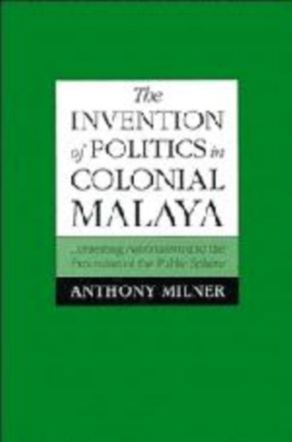Book cover of: Invention of Politics in Colonial Malaya