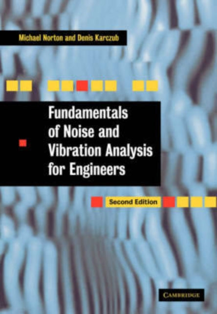 Book cover of: Fundamentals of Noise and Vibration Analysis for Engineers. By: Michael Norton
