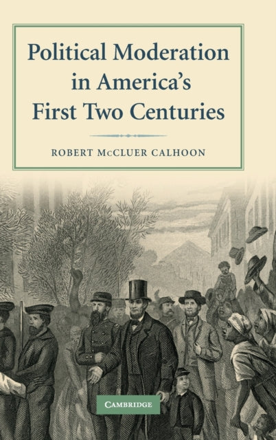 Book cover of: Political Moderation in America's First Two Centuries. By: Robert M. Calhoon
