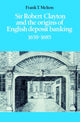 Book cover of: Sir Robert Clayton and the Origins of English Deposit Banking 1658–1685. By: Frank T. Melton