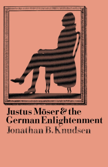 Book cover of: Justus Moser and the German Enlightenment. By: Jonathan B. Knudsen