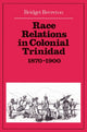 Book cover of: Race Relations in Colonial Trinidad 1870–1900. By: Bridget Brereton
