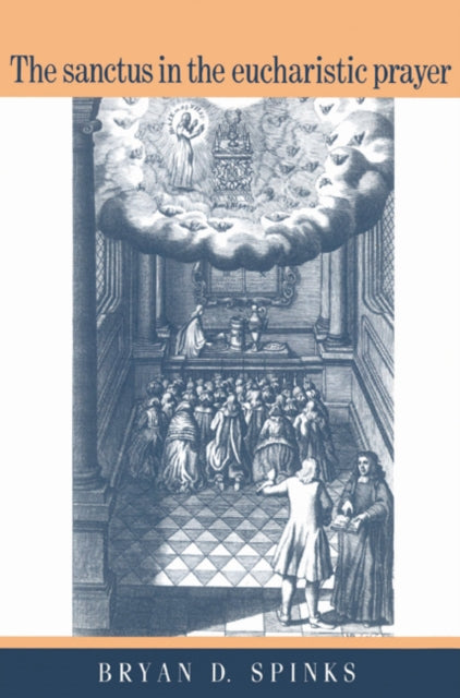 Book cover of: Sanctus in the Eucharistic Prayer. By: Bryan D. Spinks