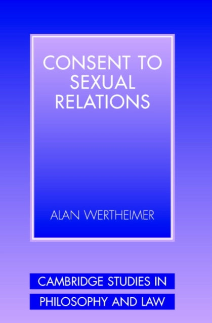 Book cover of: Consent to Sexual Relations. By: Alan Wertheimer