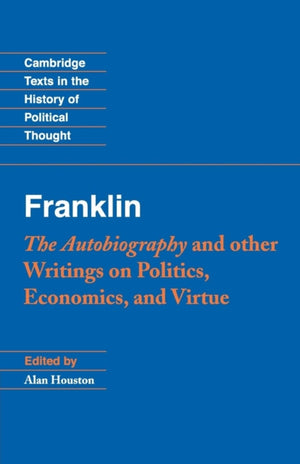 Franklin: The Autobiography and Other Writings on Politics, Economics, and Virtue