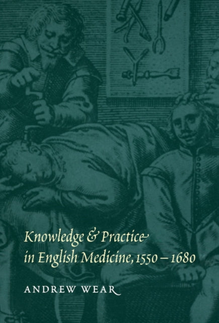 Book cover of: Knowledge and Practice in English Medicine, 1550–1680. By: Andrew Wear