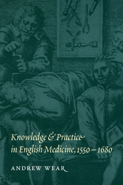 Knowledge and Practice in English Medicine, 1550–1680