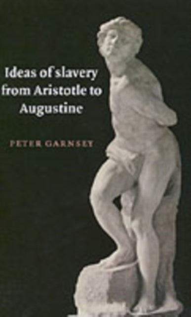 Ideas of Slavery from Aristotle to Augustine