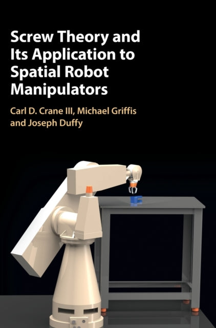 Book cover of: Screw Theory and its Application to Spatial Robot Manipulators. By: Carl Crane