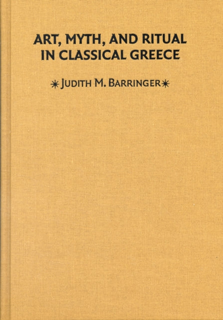 Art, Myth, and Ritual in Classical Greece