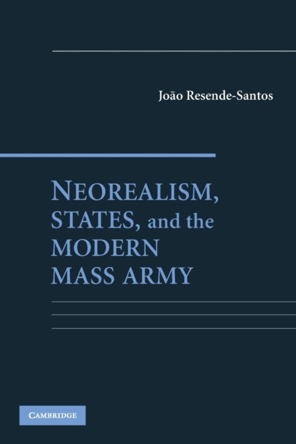 Book cover of: Neorealism, States, and the Modern Mass Army. By: João Resende-Santos, Joao Resende-Santos