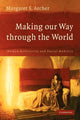 Book cover of: Making our Way through the World. By: Margaret S. Archer