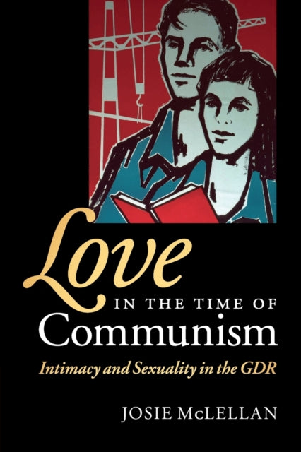 Book cover of: Love in the Time of Communism. By: Josie McLellan