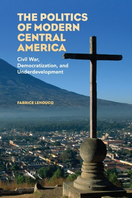 Book cover of: Politics of Modern Central America. By: Fabrice Edouard Lehoucq