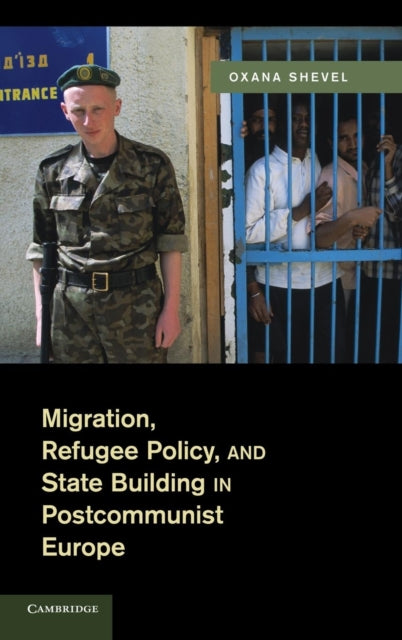 Book cover of: Migration, Refugee Policy, and State Building in Postcommunist Europe. By: Oxana Shevel