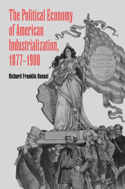 Book cover of: Political Economy of American Industrialization, 1877–1900. By: Richard Franklin Bensel