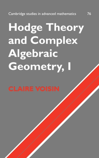 Hodge Theory and Complex Algebraic Geometry I: Volume 1