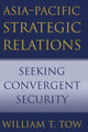 Book cover of: Asia-Pacific Strategic Relations. By: William T. Tow