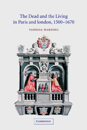 Dead and the Living in Paris and London, 1500–1670