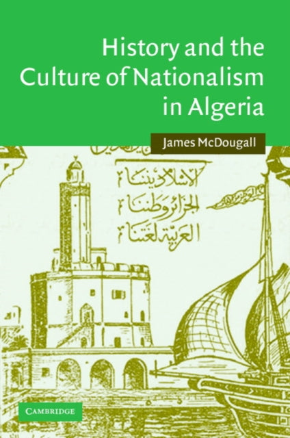 Book cover of: History and the Culture of Nationalism in Algeria. By: James McDougall