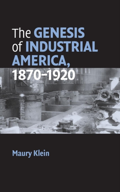Book cover of: Genesis of Industrial America, 1870–1920. By: Maury Klein