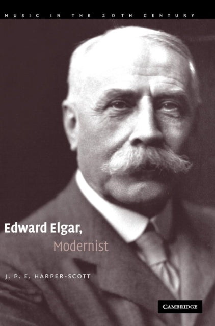Book cover of: Edward Elgar, Modernist. By: J. P. E. Harper-Scott