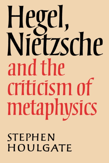 Book cover of: Hegel, Nietzsche and the Criticism of Metaphysics. By: Stephen Houlgate