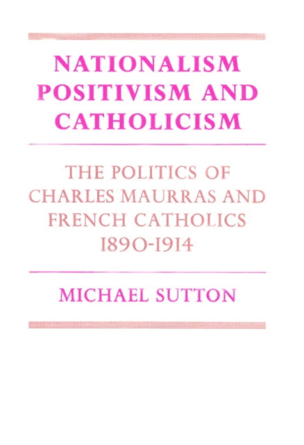 Book cover of: Nationalism, Positivism and Catholicism. By: Michael Sutton
