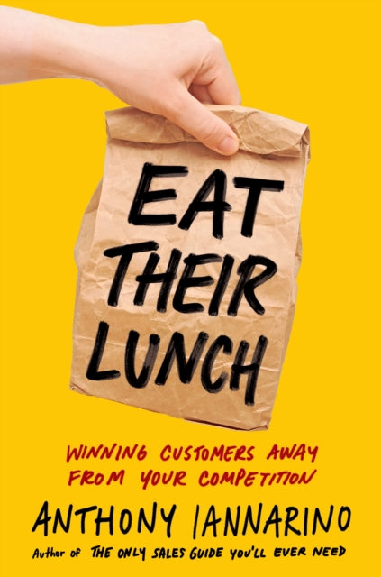 Book cover of: Eat Their Lunch. By: Anthony Iannarino