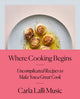 Book cover of: Where Cooking Begins. By: Carla Lalli Music