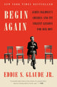 Book cover of: Begin Again. By: Eddie S. Glaude Jr.