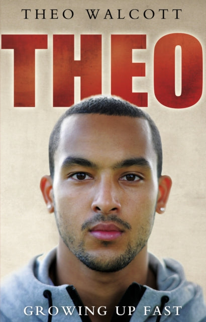 Book cover of: Theo: Growing Up Fast. By: Theo Walcott