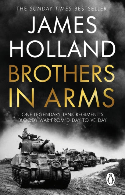 Brothers in Arms, One Legendary Tank Regiment's Bloody War from D-Day to VE-Day 9780552177917 James Holland