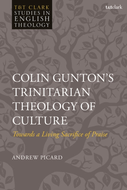 Book cover of: Colin Gunton’s Trinitarian Theology of Culture. By: Andrew Picard