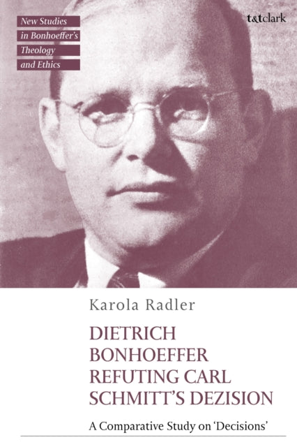 Book cover of: Dietrich Bonhoeffer Refuting Carl Schmitt's Dezision