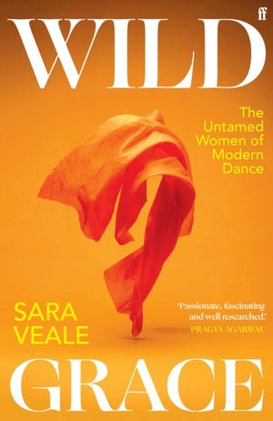 Wild Grace, The Untamed Women of Modern Dance