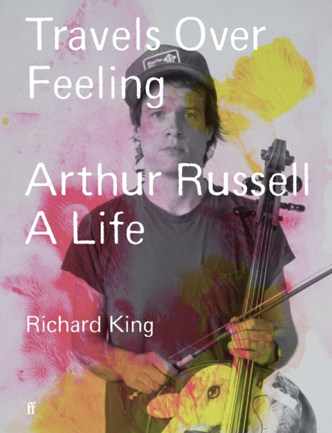 Travels Over Feeling, Arthur Russell, a Life