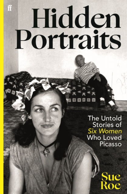 Hidden Portraits, The untold stories of six women who loved Picasso 9780571385980 Sue Roe