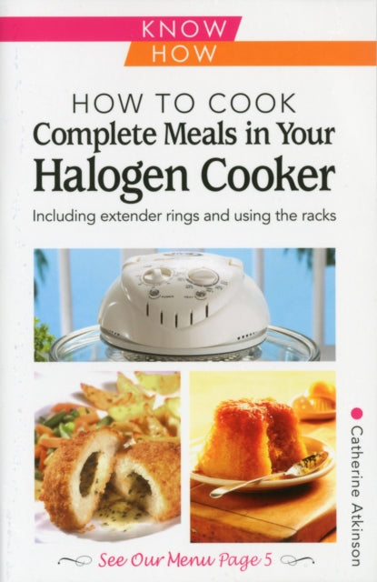 Book cover of: How to Cook Complete Meals in Your Halogen Cooker, Know How