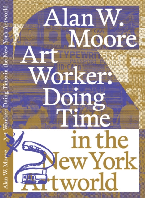 Book cover of: Art Worker: Doing Time in the New York Artworld. By: Alan W. Moore