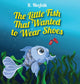 Book cover of: Little Fish That Wanted To Wear Shoes