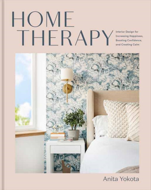 Home Therapy, Interior Design for Increasing Your Happiness, Boosting Your Confidence, and Creating a Sense of Calm: An Interior Design Book 9780593233238 Anita Yokota