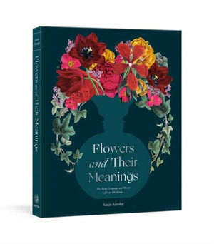 Flowers and Their Meanings, The Secret Language and History of Over 600 Blooms (A Flower Dictionary)