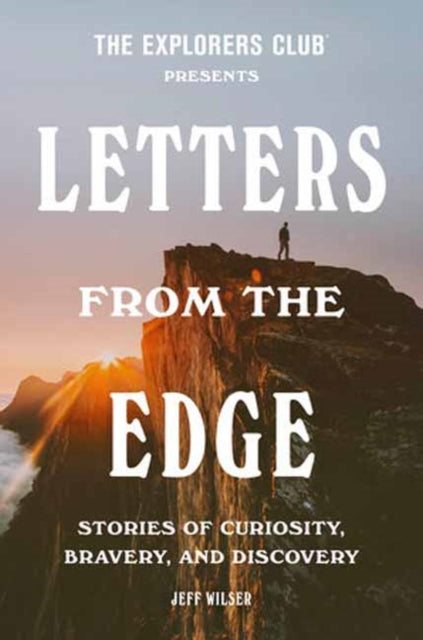 Explorers Club Presents: Letters from the Edge, Stories of Curiosity, Bravery, and Discovery 9780593240038 The Explorers The Explorers Club